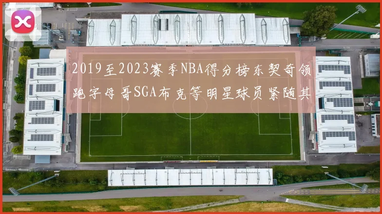 2019至2023赛季NBA得分榜东契奇领跑字母哥SGA布克等明星球员紧随其后