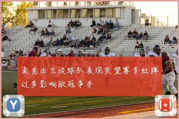 麦克法兰谈球队表现失望赛季红牌过多影响欧冠争夺